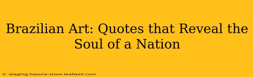 Brazilian Art: Quotes that Reveal the Soul of a Nation