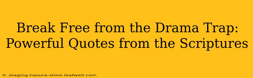 Break Free from the Drama Trap: Powerful Quotes from the Scriptures