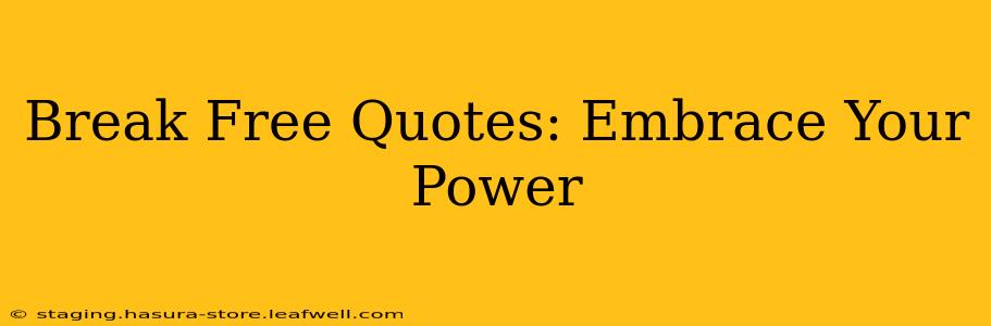Break Free Quotes: Embrace Your Power