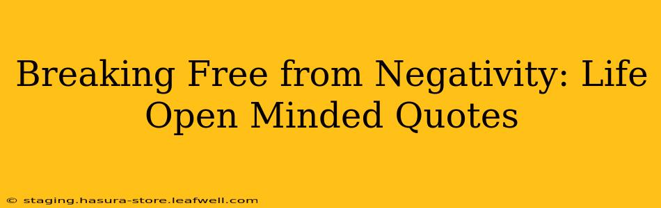Breaking Free from Negativity: Life Open Minded Quotes