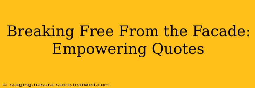 Breaking Free From the Facade: Empowering Quotes