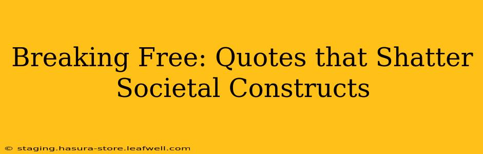 Breaking Free: Quotes that Shatter Societal Constructs
