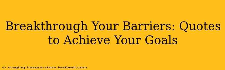 Breakthrough Your Barriers: Quotes to Achieve Your Goals