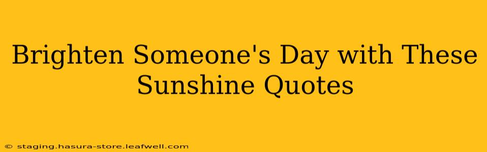 Brighten Someone's Day with These Sunshine Quotes