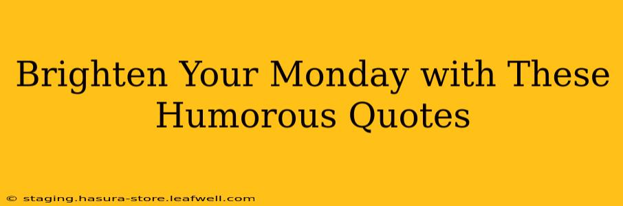 Brighten Your Monday with These Humorous Quotes