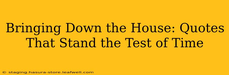 Bringing Down the House: Quotes That Stand the Test of Time