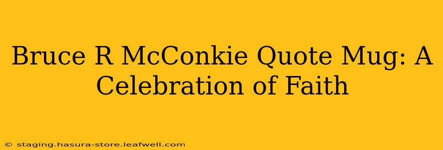 Bruce R McConkie Quote Mug: A Celebration of Faith