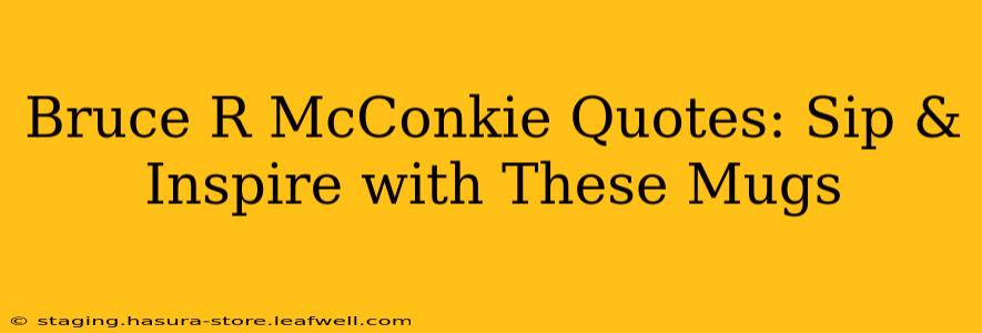 Bruce R McConkie Quotes: Sip & Inspire with These Mugs