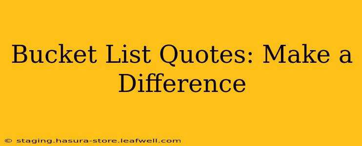 Bucket List Quotes: Make a Difference