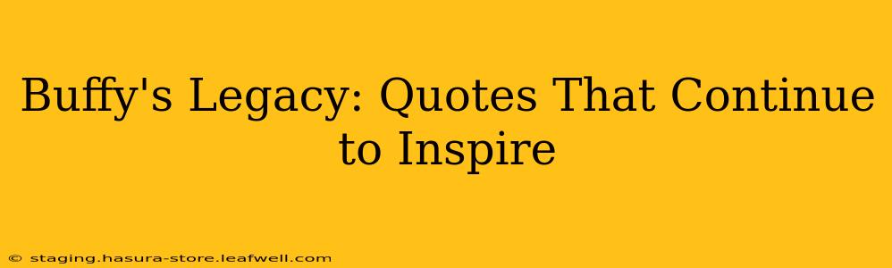Buffy's Legacy: Quotes That Continue to Inspire