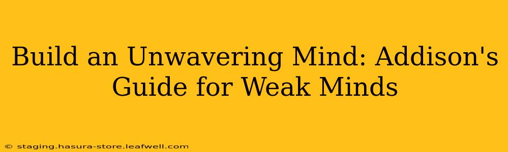 Build an Unwavering Mind: Addison's Guide for Weak Minds
