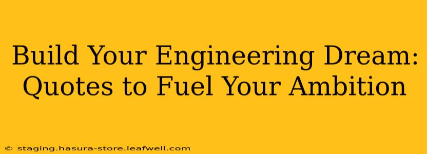 Build Your Engineering Dream: Quotes to Fuel Your Ambition