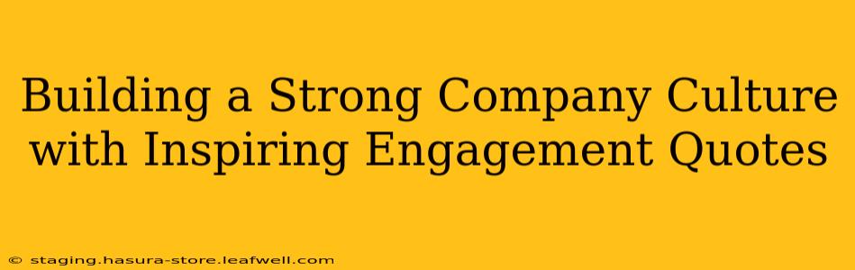 Building a Strong Company Culture with Inspiring Engagement Quotes