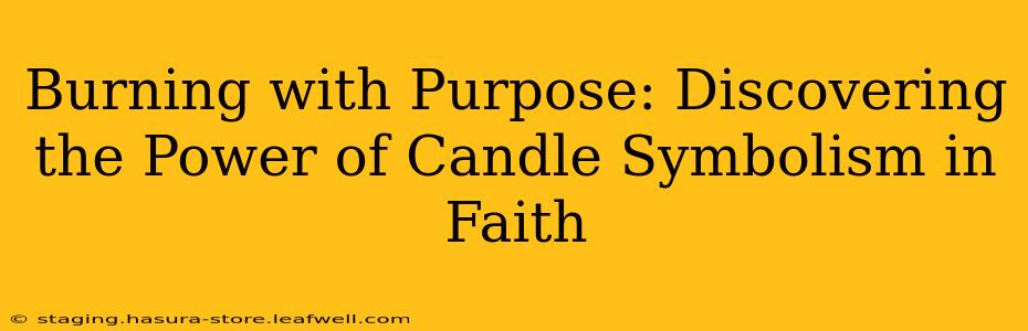 Burning with Purpose: Discovering the Power of Candle Symbolism in Faith