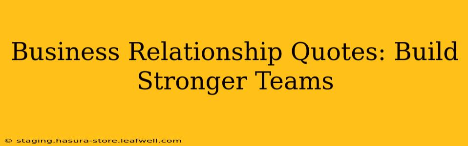 Business Relationship Quotes: Build Stronger Teams