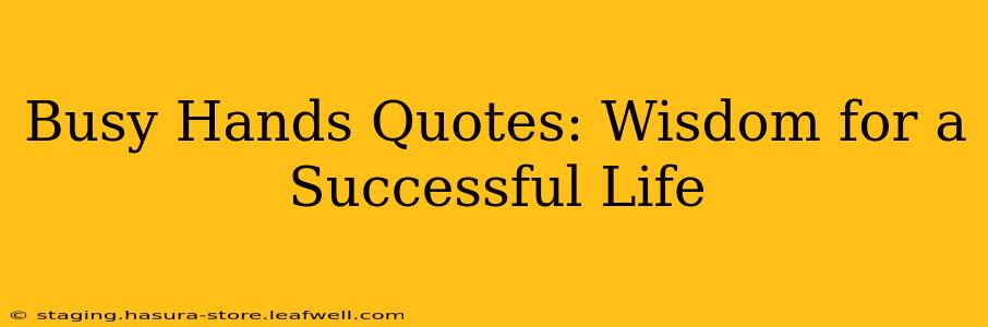 Busy Hands Quotes: Wisdom for a Successful Life