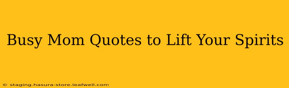 Busy Mom Quotes to Lift Your Spirits