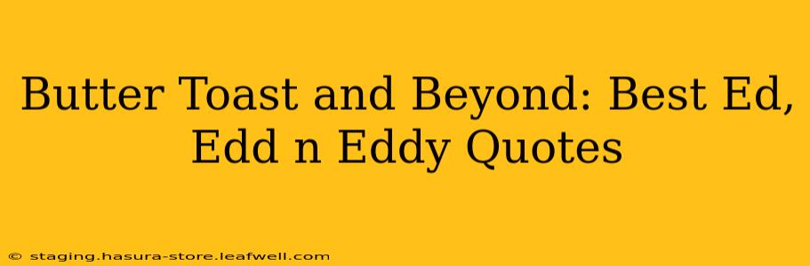 Butter Toast and Beyond: Best Ed, Edd n Eddy Quotes