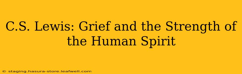 C.S. Lewis: Grief and the Strength of the Human Spirit