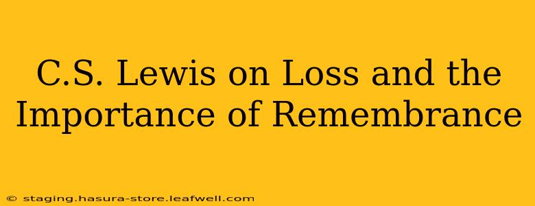 C.S. Lewis on Loss and the Importance of Remembrance