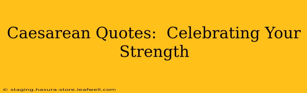 Caesarean Quotes:  Celebrating Your Strength