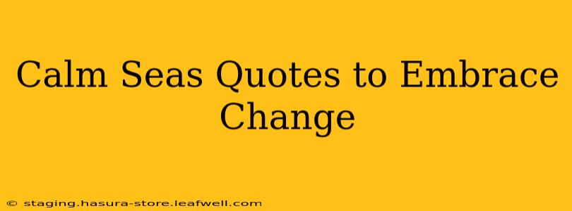 Calm Seas Quotes to Embrace Change