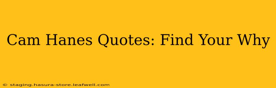 Cam Hanes Quotes: Find Your Why