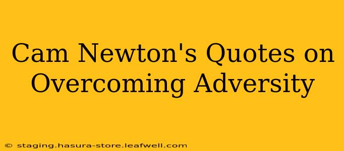 Cam Newton's Quotes on Overcoming Adversity