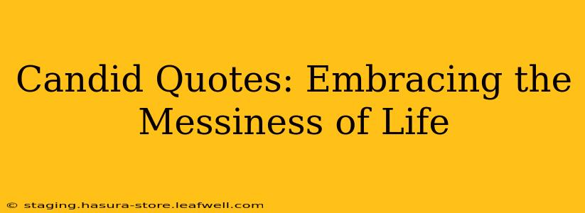 Candid Quotes: Embracing the Messiness of Life