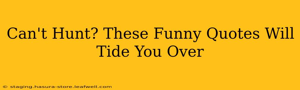 Can't Hunt? These Funny Quotes Will Tide You Over