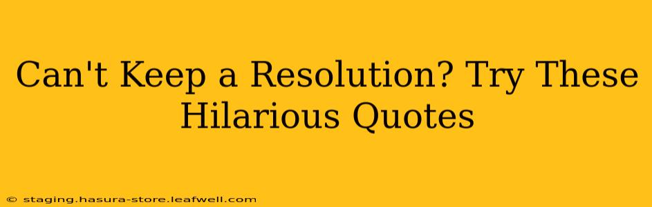 Can't Keep a Resolution? Try These Hilarious Quotes