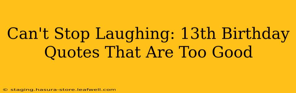 Can't Stop Laughing: 13th Birthday Quotes That Are Too Good