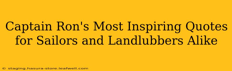 Captain Ron's Most Inspiring Quotes for Sailors and Landlubbers Alike