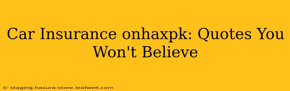 Car Insurance onhaxpk: Quotes You Won't Believe