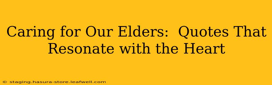 Caring for Our Elders:  Quotes That Resonate with the Heart