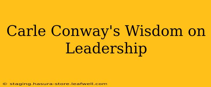 Carle Conway's Wisdom on Leadership