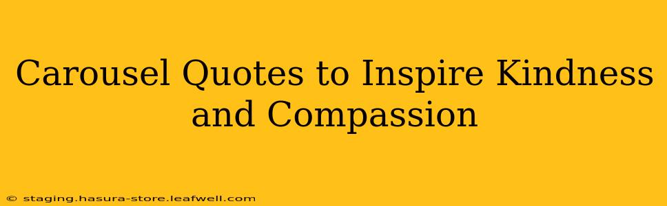 Carousel Quotes to Inspire Kindness and Compassion