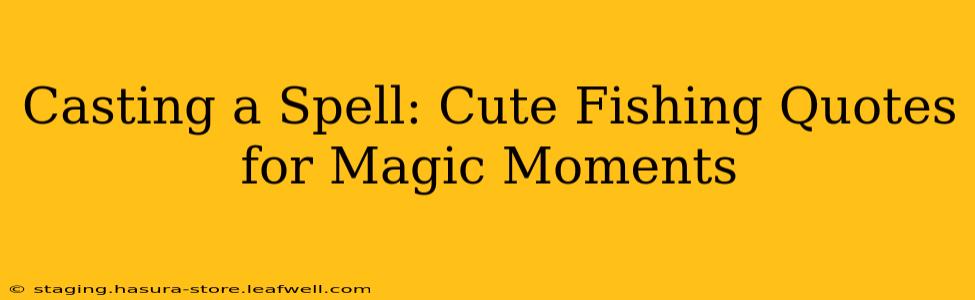 Casting a Spell: Cute Fishing Quotes for Magic Moments