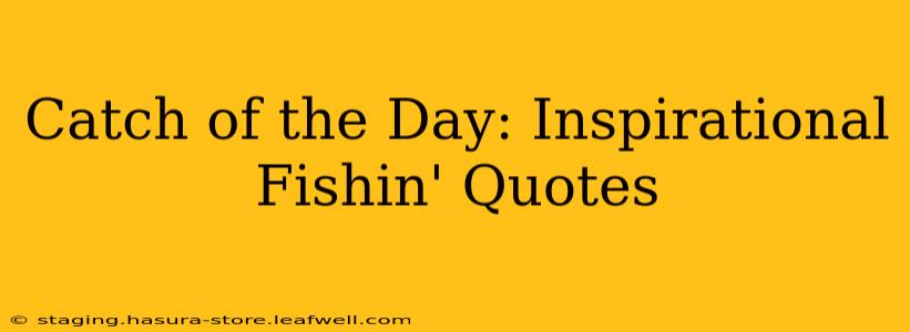 Catch of the Day: Inspirational Fishin' Quotes