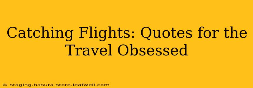 Catching Flights: Quotes for the Travel Obsessed