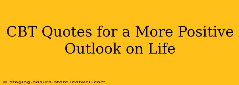 CBT Quotes for a More Positive Outlook on Life