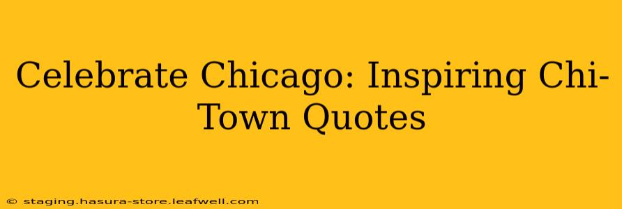Celebrate Chicago: Inspiring Chi-Town Quotes