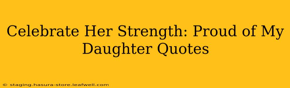 Celebrate Her Strength: Proud of My Daughter Quotes