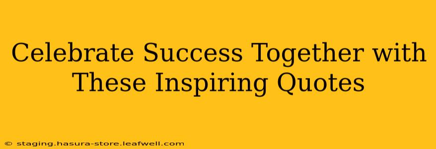 Celebrate Success Together with These Inspiring Quotes
