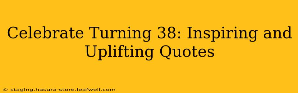 Celebrate Turning 38: Inspiring and Uplifting Quotes
