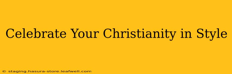 Celebrate Your Christianity in Style