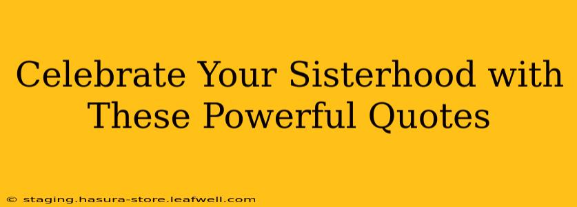 Celebrate Your Sisterhood with These Powerful Quotes