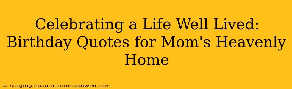 Celebrating a Life Well Lived: Birthday Quotes for Mom's Heavenly Home
