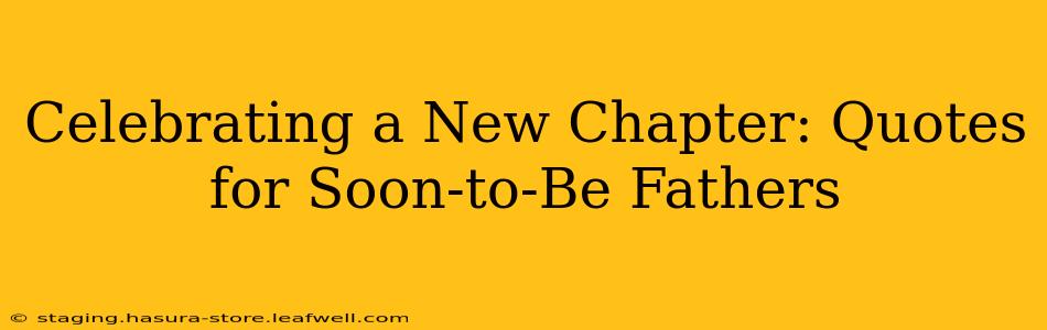 Celebrating a New Chapter: Quotes for Soon-to-Be Fathers