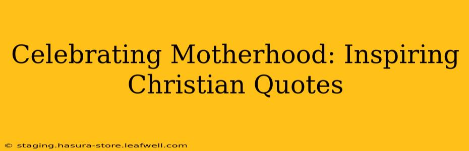 Celebrating Motherhood: Inspiring Christian Quotes